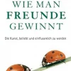 Wie man Freunde gewinnt - Die Kunst, beliebt und einflussreich zu werden
