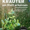 Wildkräuter am Blatt erkennen. 74 essbare, heilende und giftige Arten.