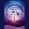 Wir alle sind unsterblich: Ein Medium beantwortet unsere drängendsten Fragen zum Weiterleben nach dem Tod | Antworten zum Thema Leben nach dem Tod.