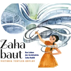 Zaha baut. Das Leben der Architektin Zaha Hadid.