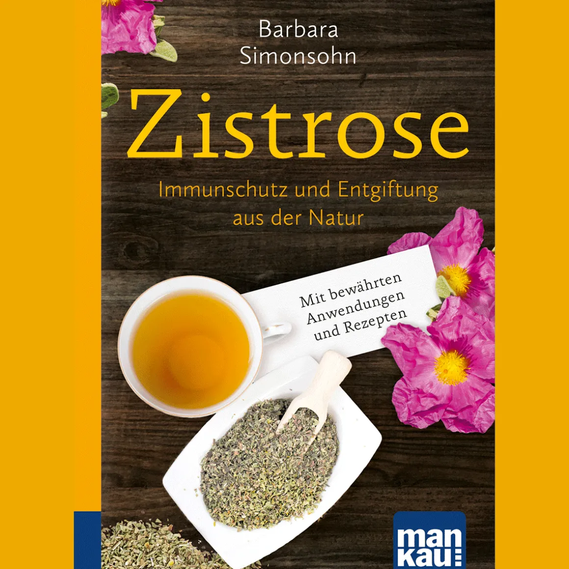 Zistrose. Kompakt-Ratgeber: Immunschutz und Entgiftung aus der Natur. Mit bewährten Anwendungen und Rezepten.